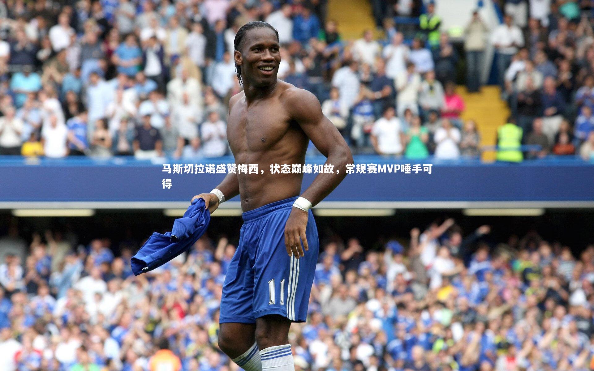 马斯切拉诺盛赞梅西，状态巅峰如故，常规赛MVP唾手可得