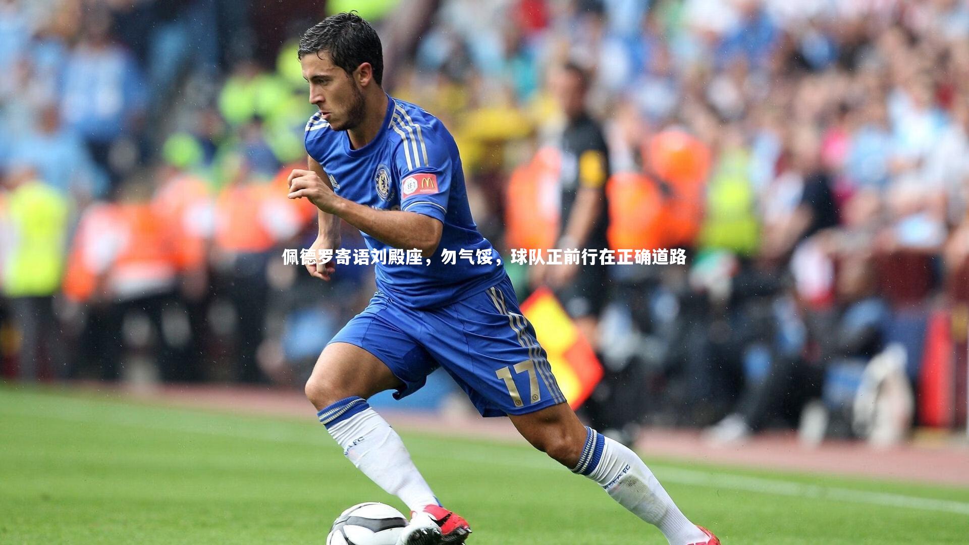 开云官网入口-佩德罗寄语刘殿座，勿气馁，球队正前行在正确道路