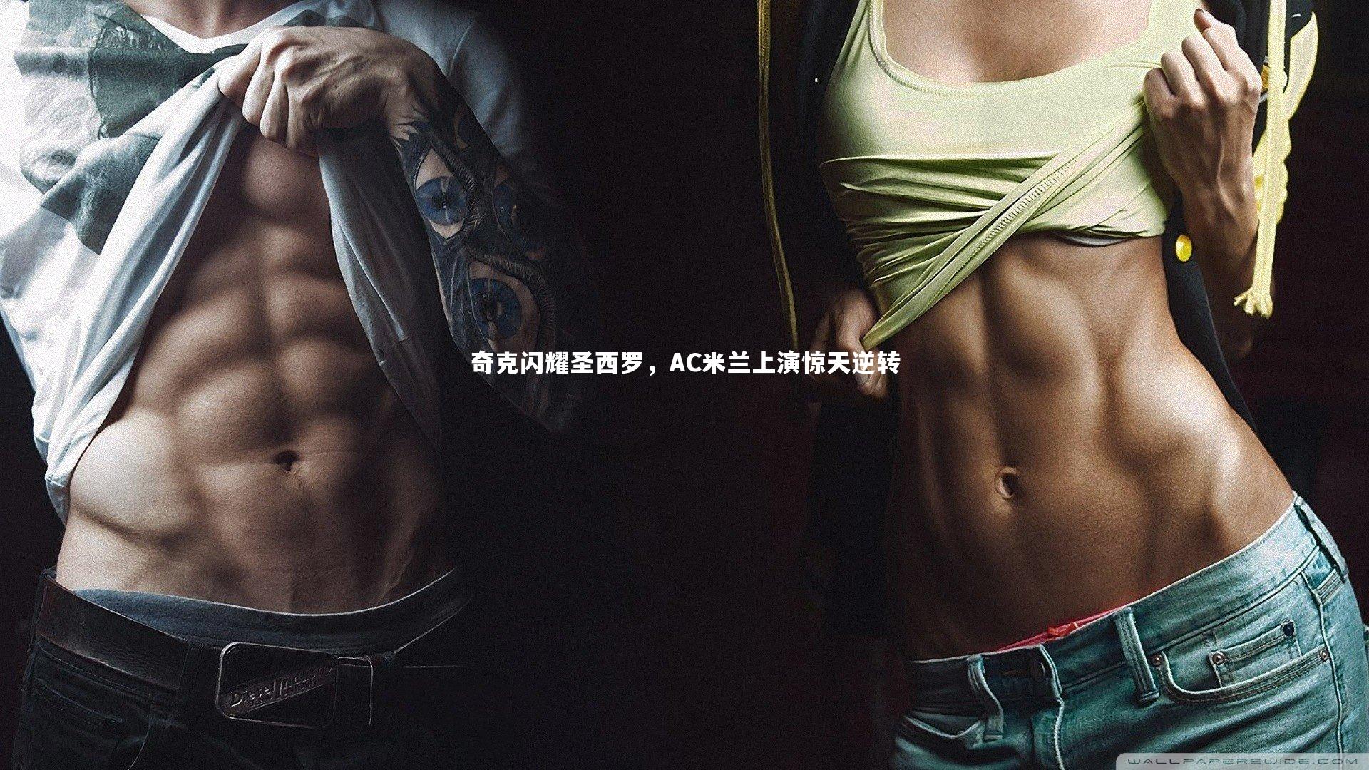 奇克闪耀圣西罗，AC米兰上演惊天逆转