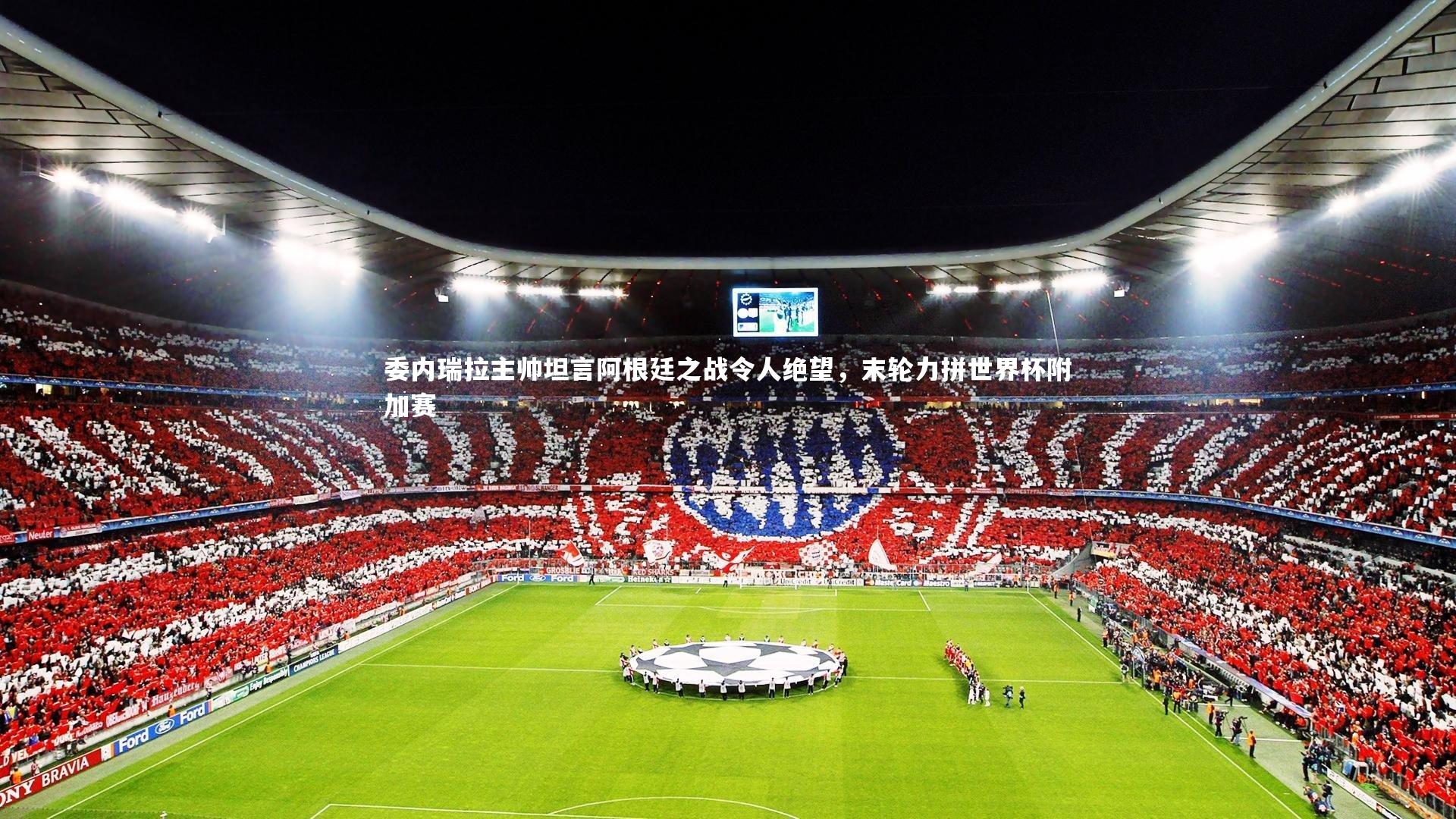 【开云官网入口】委内瑞拉主帅坦言阿根廷之战令人绝望，末轮力拼世界杯附加赛